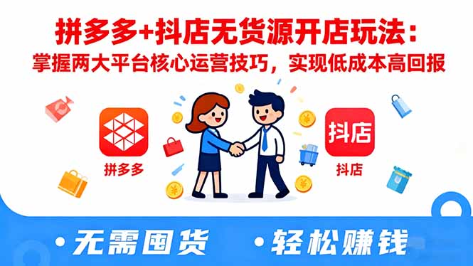 拼多多+抖店无货源开店玩法：掌握两大平台核心运营技巧，实现低成本高回报-阿鹏创业资源网