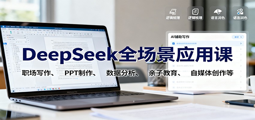 DeepSeek全场景应用课：职场写作、 PPT制作、数据分析、亲子教育、自媒体创作等-阿鹏创业资源网