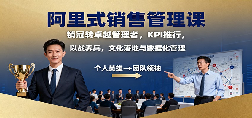 阿里式销售管理课：销冠转卓越管理者，KPI 推行，以战养兵，文化落地与数据化管理-阿鹏创业资源网