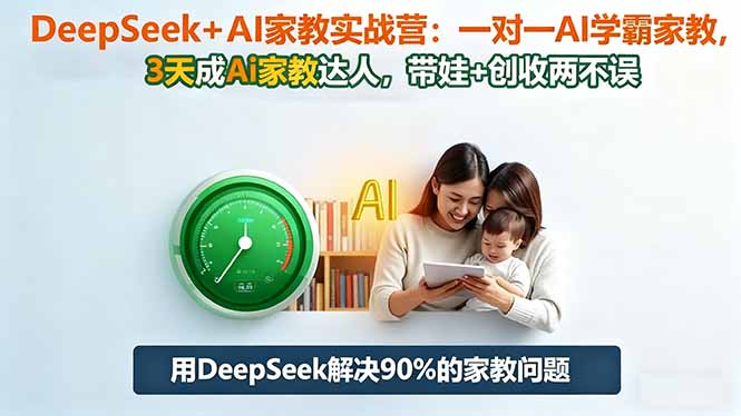 DeepSeek+AI家教实战营：1对1AI学霸家教,3天成Ai家教达人,带娃+创收两不误-阿鹏创业资源网