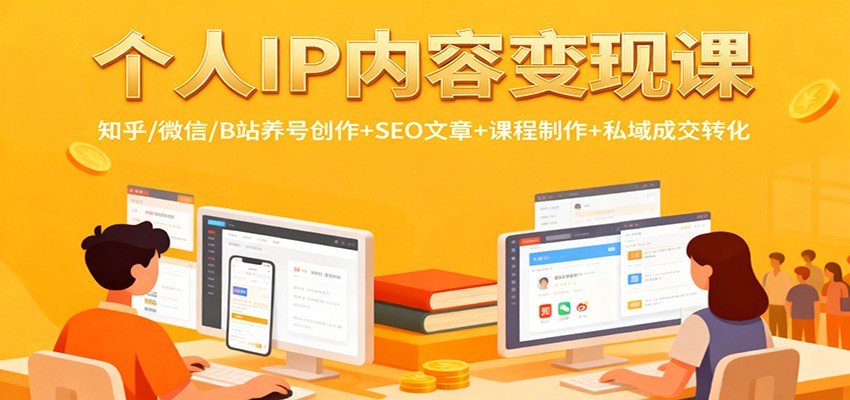 个人IP内容变现课：知乎/微信/B站养号创作+SEO文章+课程制作+私域成交转化-阿鹏创业资源网