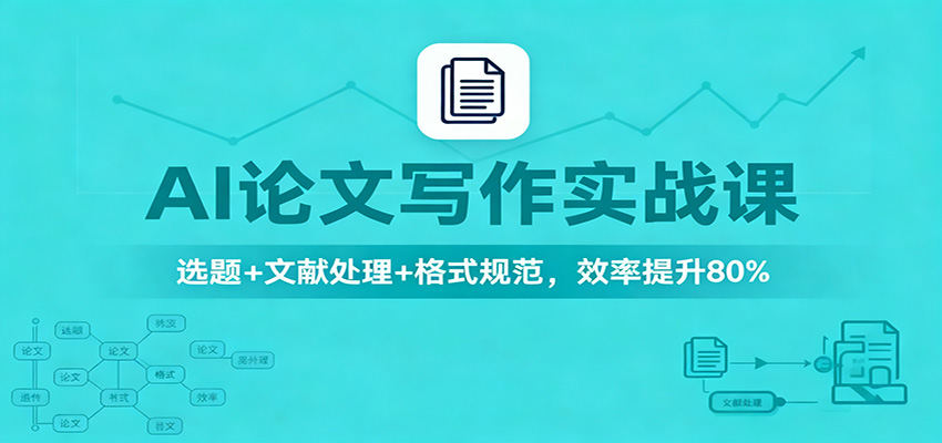 AI论文写作实战课：选题+文献处理+格式规范，效率提升80%-阿鹏创业资源网